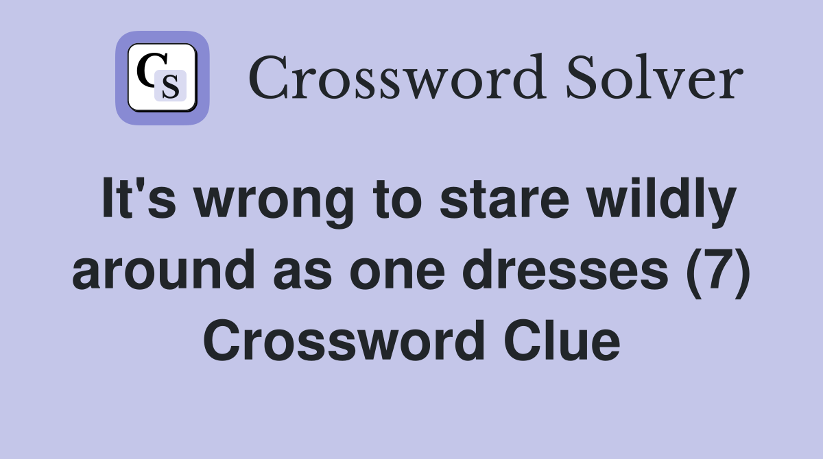 It's wrong to stare wildly around as one dresses (7) Crossword Clue